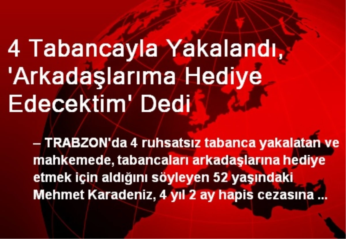 4 Tabancayla Yakalandı, \'Arkadaşlarıma Hediye Edecektim\' Dedi