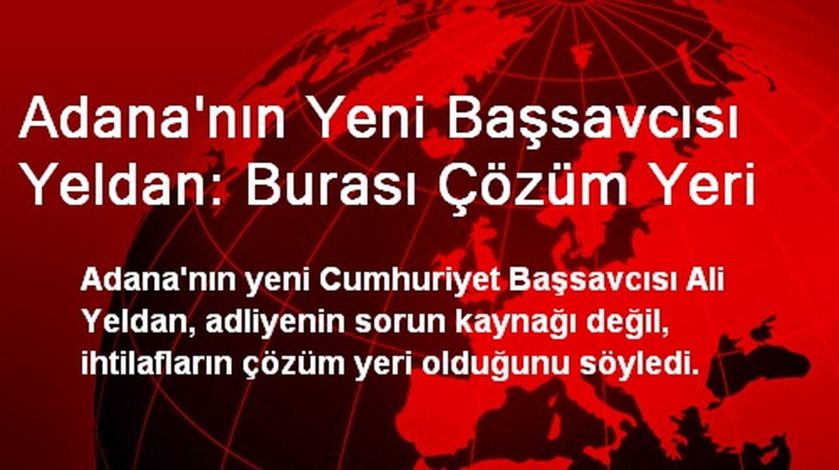 Adana\'nın Yeni Başsavcısı Yeldan: Burası Çözüm Yeri