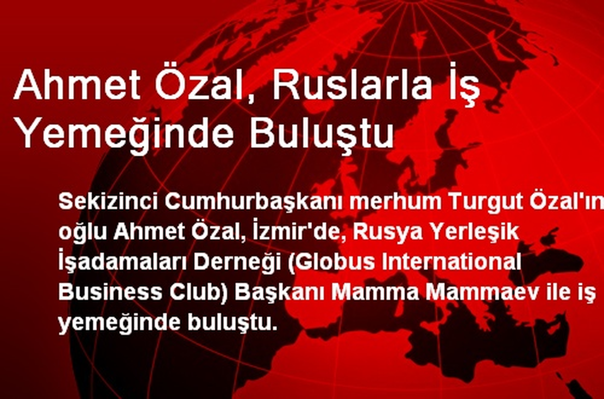 Ahmet Özal, Ruslarla İş Yemeğinde Buluştu