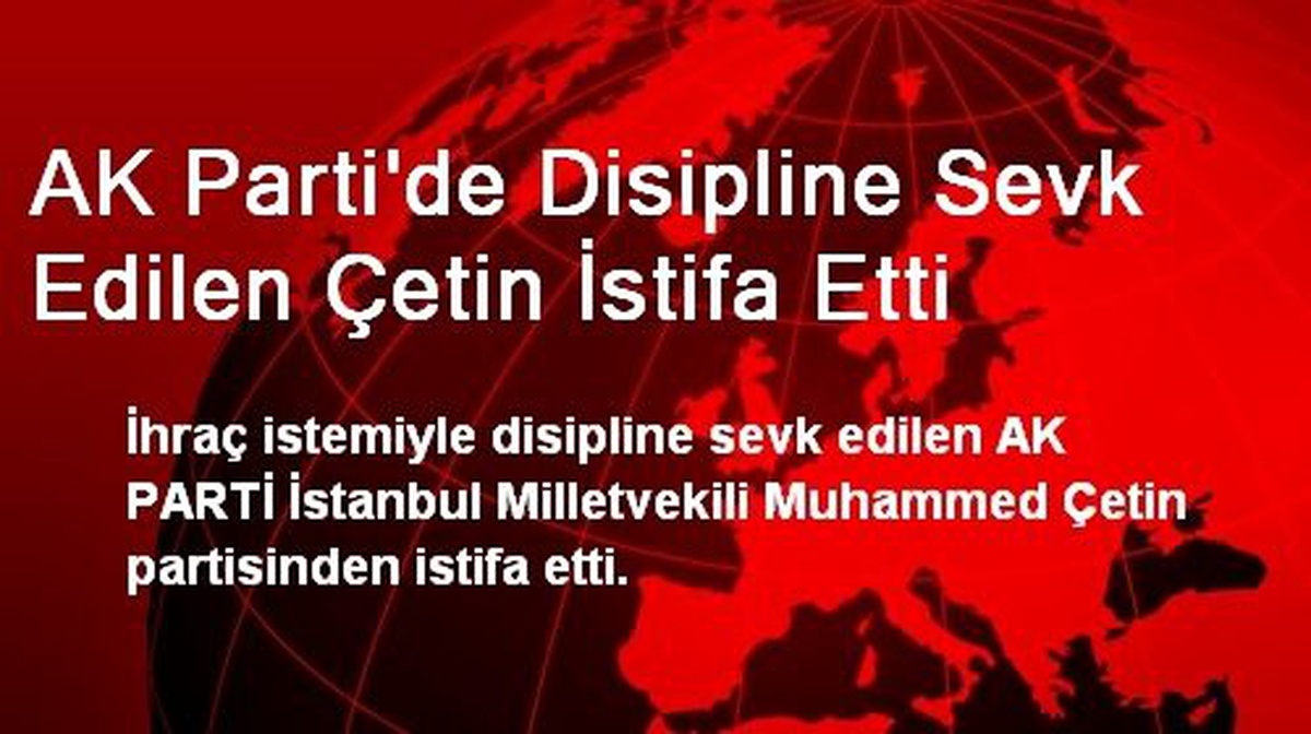 AK Parti\'de Disipline Sevk Edilen Çetin İstifa Etti