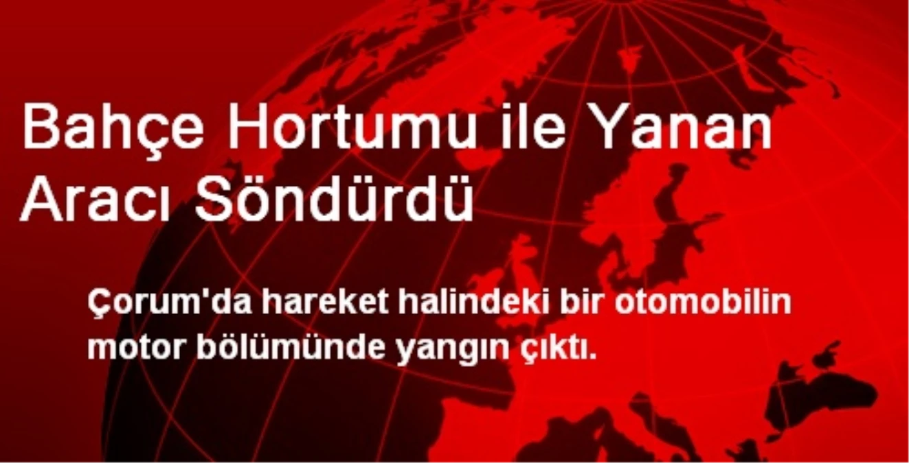 Bahçe Hortumu ile Yanan Aracı Söndürdü