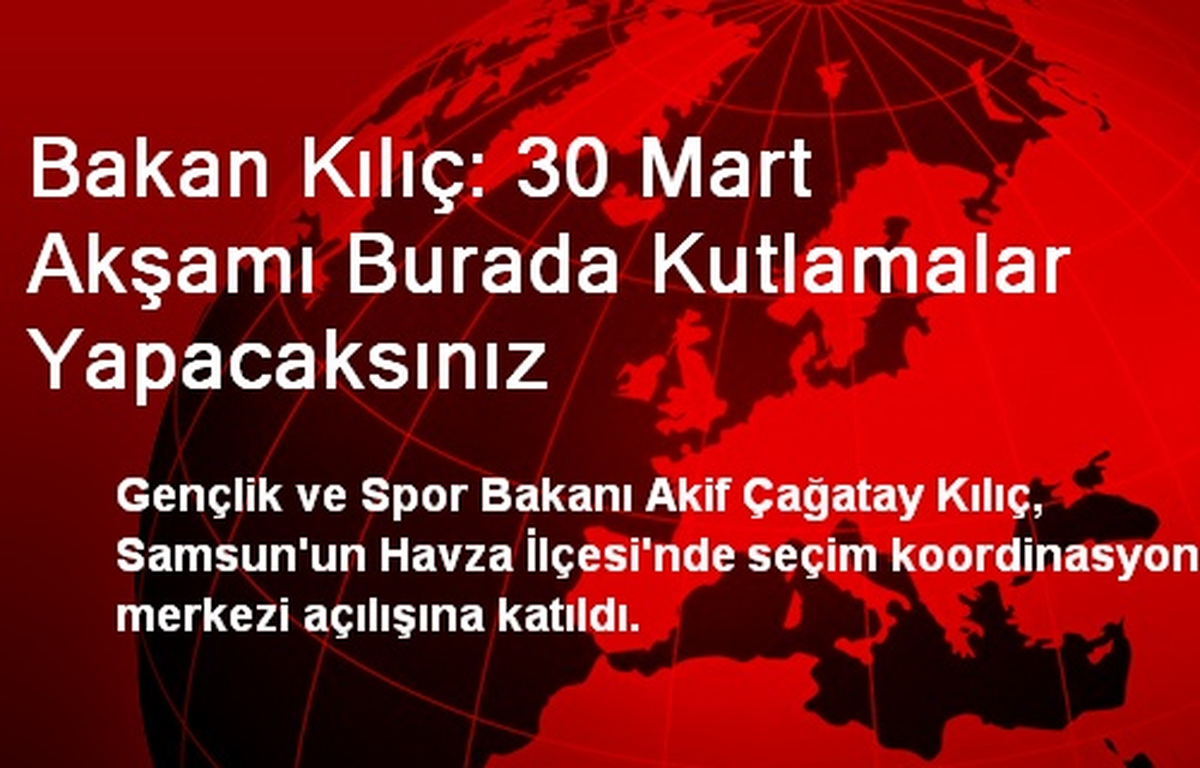 Bakan Kılıç: 30 Mart Akşamı Burada Kutlamalar Yapacaksınız