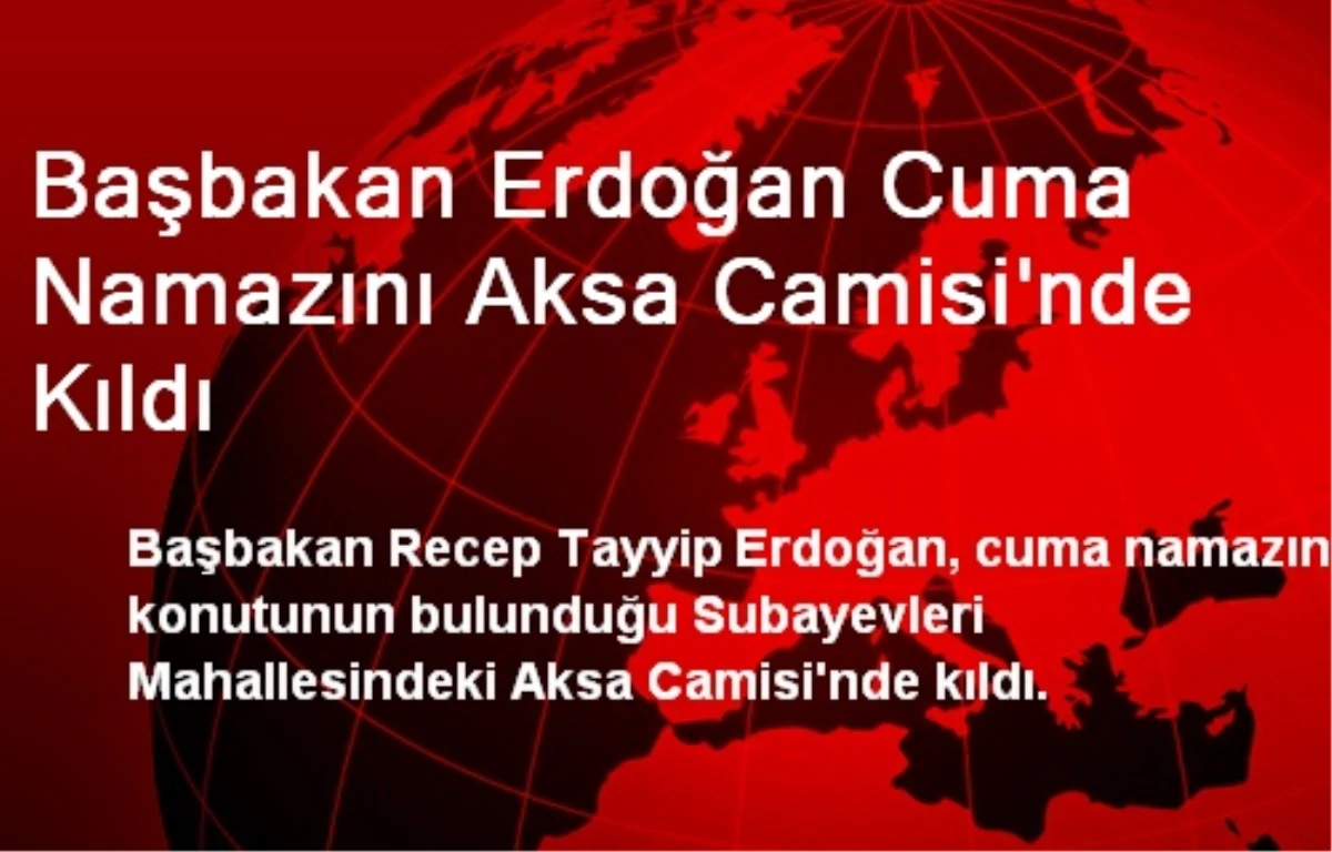 Başbakan Erdoğan Cuma Namazını Aksa Camisi\'nde Kıldı