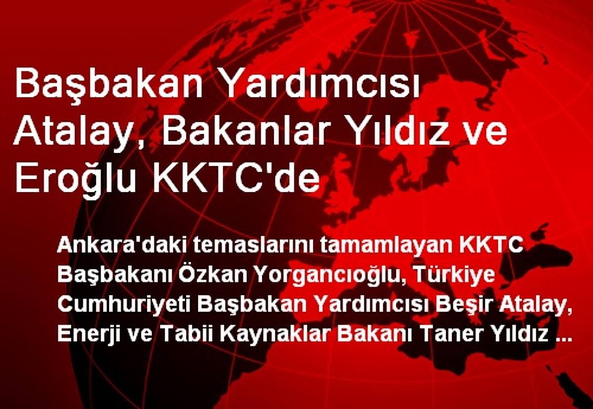Başbakan Yardımcısı Atalay, Bakanlar Yıldız ve Eroğlu KKTC\'de