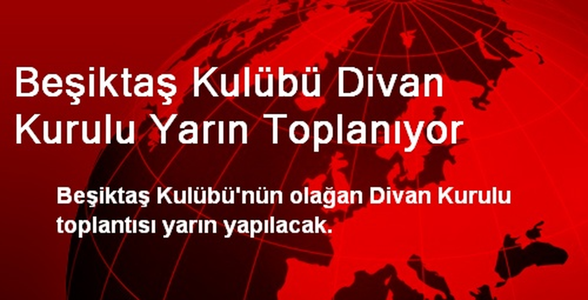 Beşiktaş Kulübü Divan Kurulu Yarın Toplanıyor