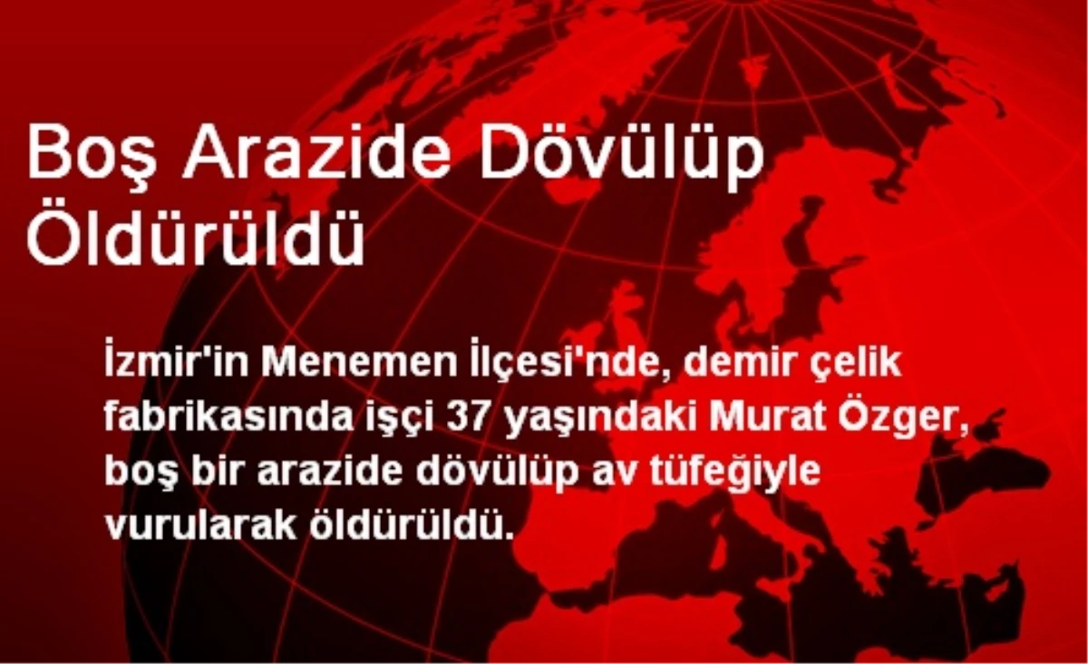 Boş Arazide Dövülüp Öldürüldü