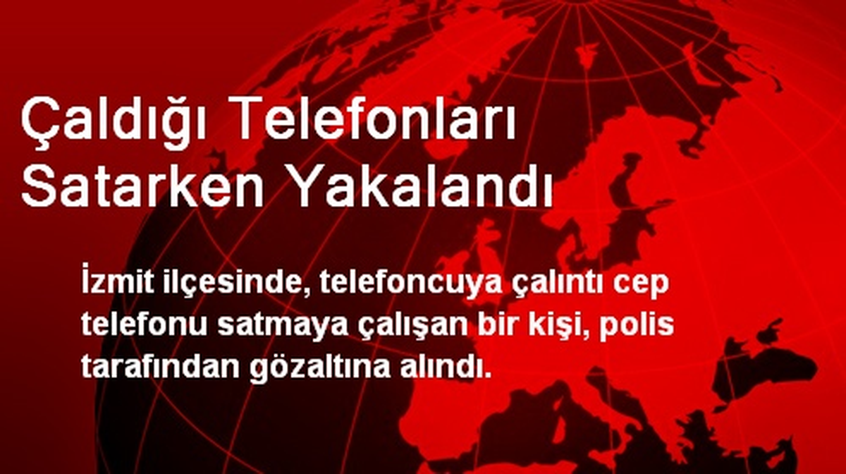 Çaldığı Telefonları Satarken Yakalandı