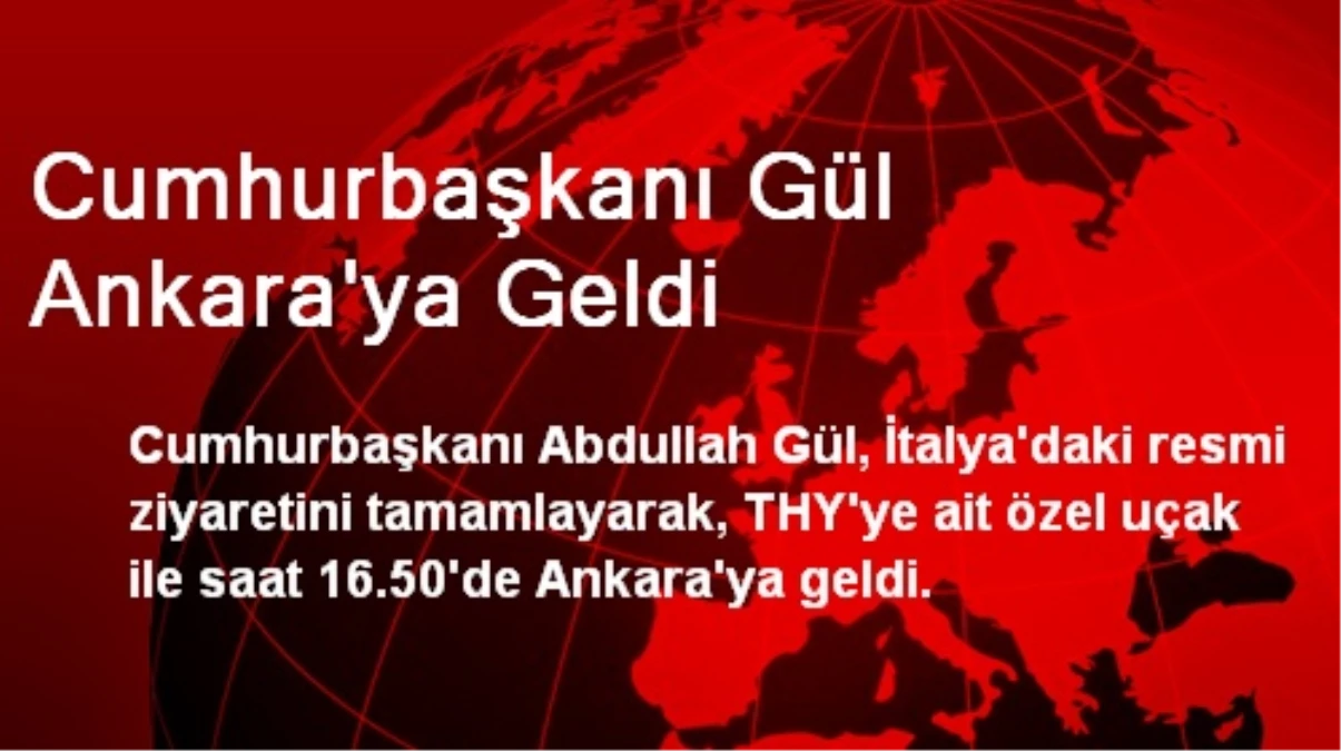 Cumhurbaşkanı Gül Ankara\'ya Geldi