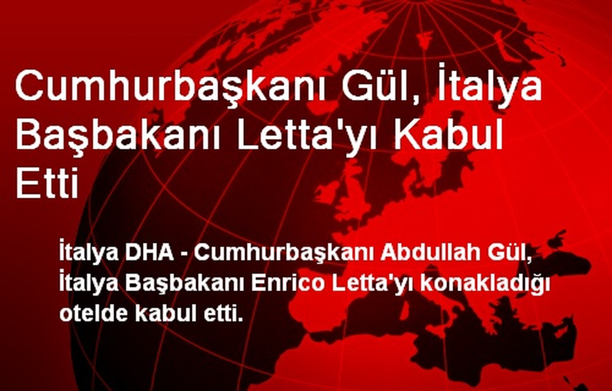 Cumhurbaşkanı Gül, İtalya Başbakanı Letta\'yı Kabul Etti