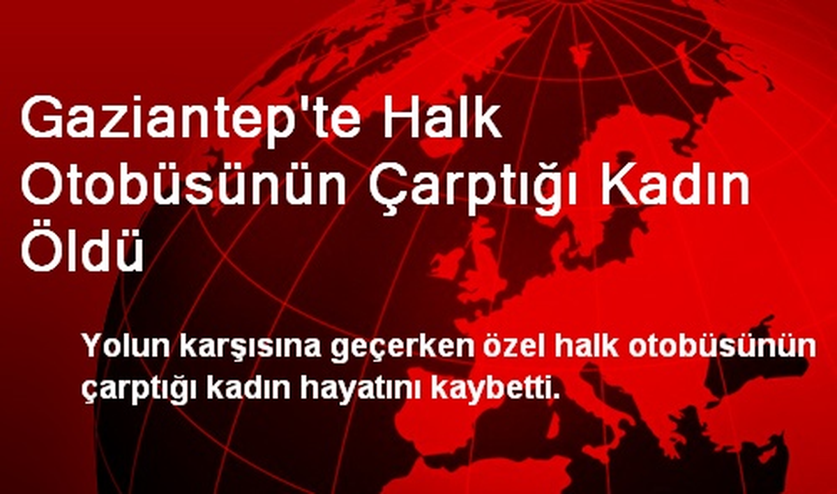 Gaziantep\'te Halk Otobüsünün Çarptığı Kadın Öldü