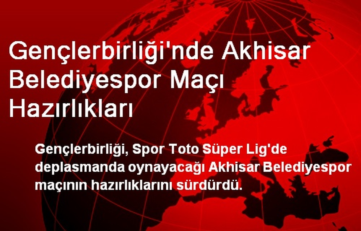 Gençlerbirliği\'nde Akhisar Belediyespor Maçı Hazırlıkları