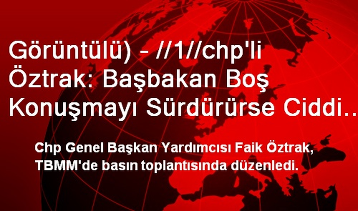 Görüntülü) - //1//chp'li Öztrak: Başbakan Boş Konuşmayı Sürdürürse Ciddi Bir Felaketi Tetikleyebilir
