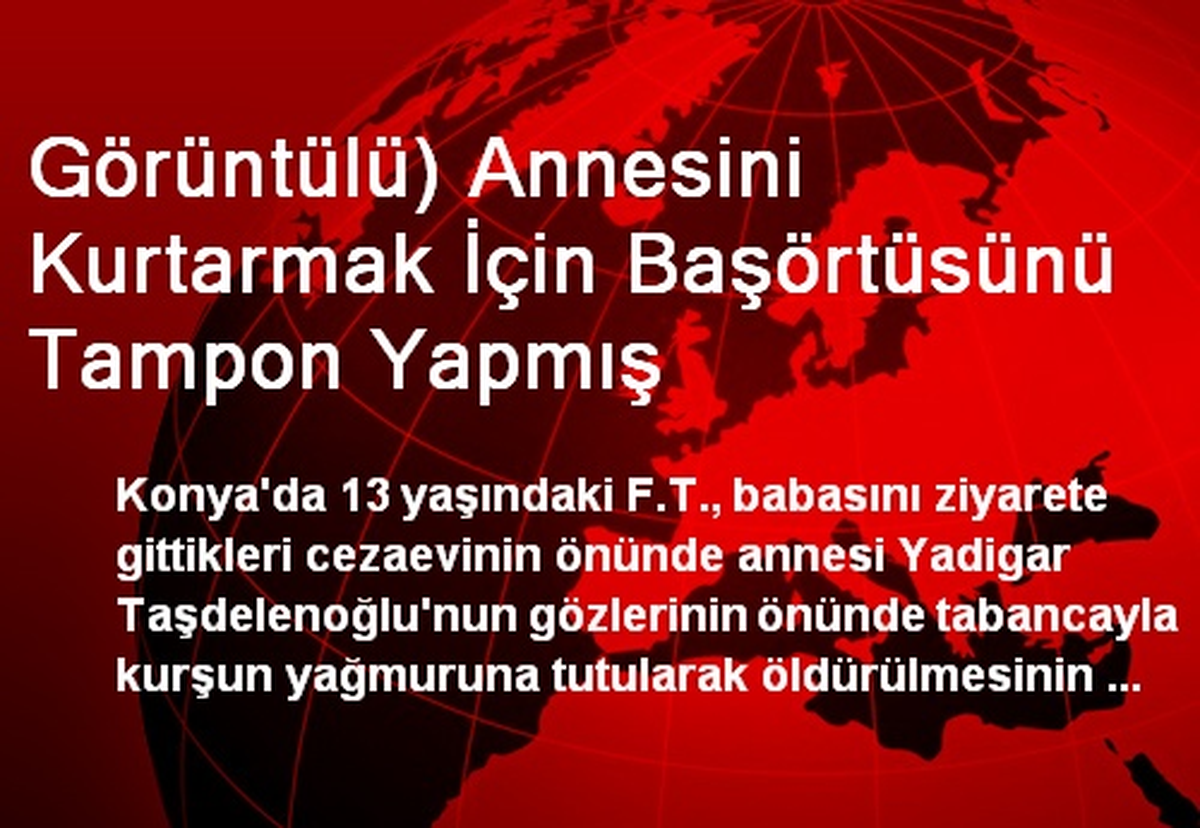 Annesini Kurtarmak İçin Başörtüsünü Tampon Yapmış