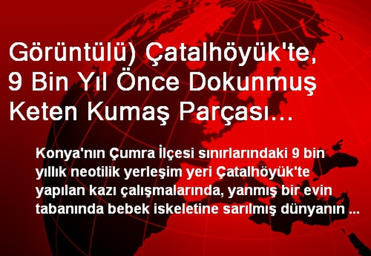 Görüntülü) Çatalhöyük\'te, 9 Bin Yıl Önce Dokunmuş Keten Kumaş Parçası Bulundu