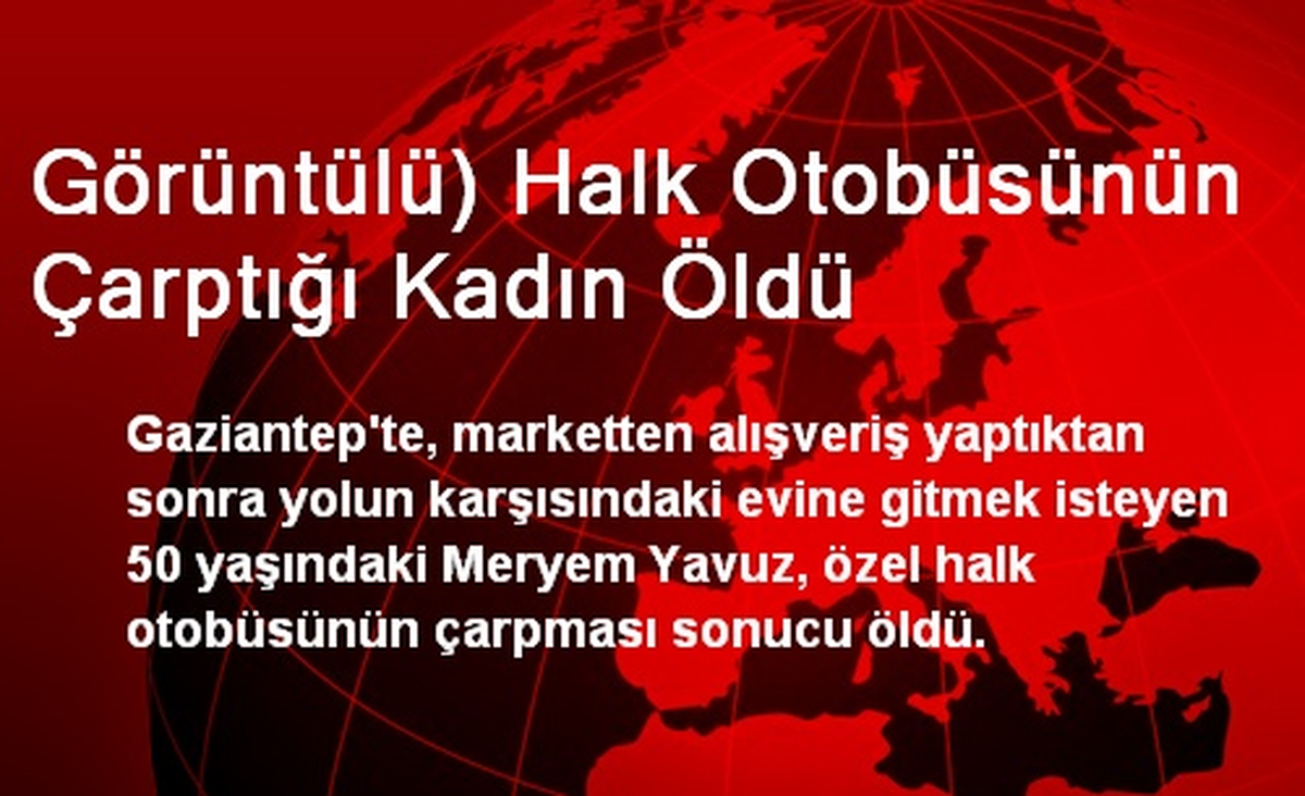 Görüntülü) Halk Otobüsünün Çarptığı Kadın Öldü