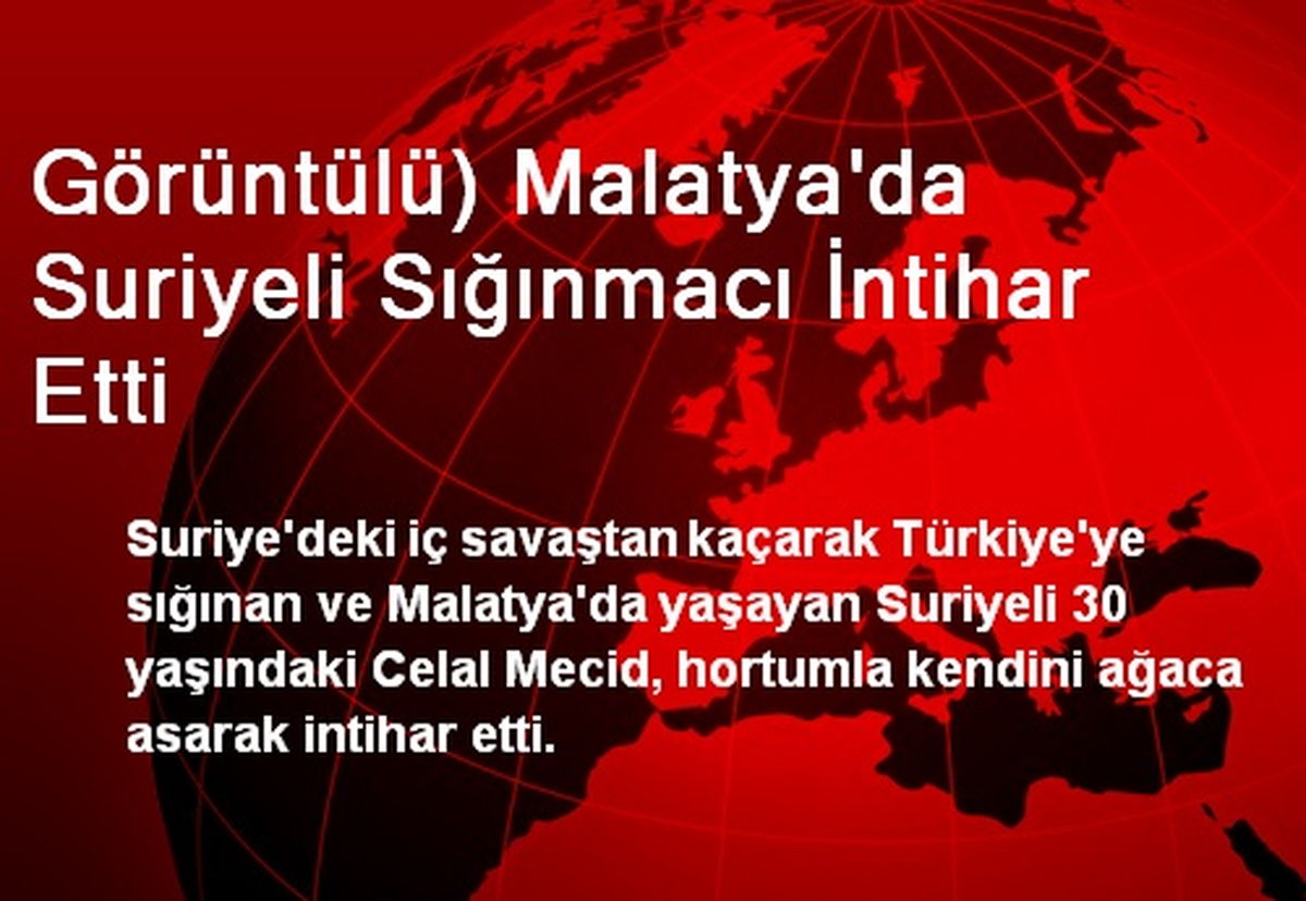 Görüntülü) Malatya\'da Suriyeli Sığınmacı İntihar Etti