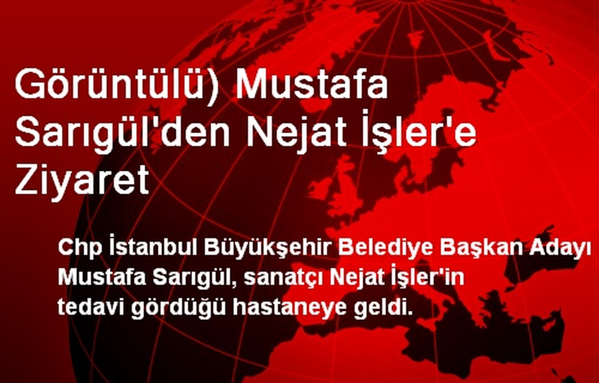 Görüntülü) Mustafa Sarıgül\'den Nejat İşler\'e Ziyaret