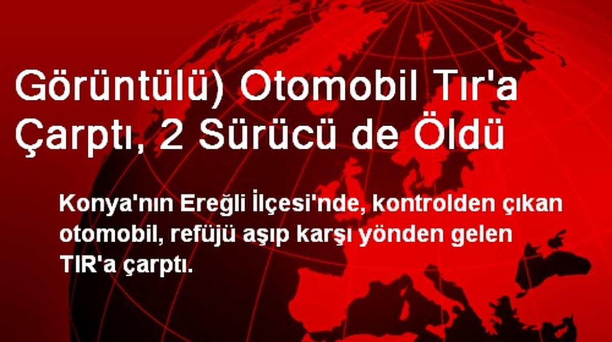 Görüntülü) Otomobil Tır\'a Çarptı, 2 Sürücü de Öldü