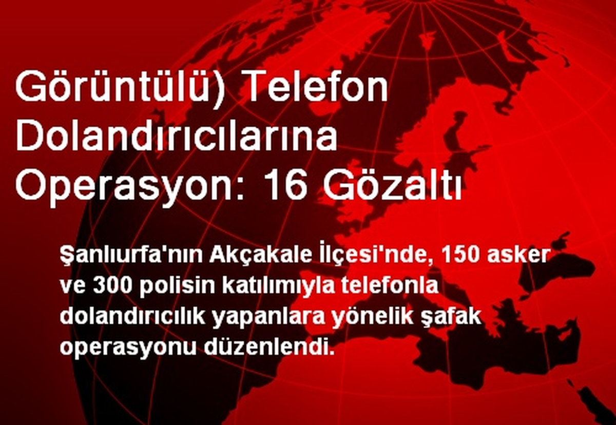Telefon Dolandırıcılarına Operasyon: 16 Gözaltı