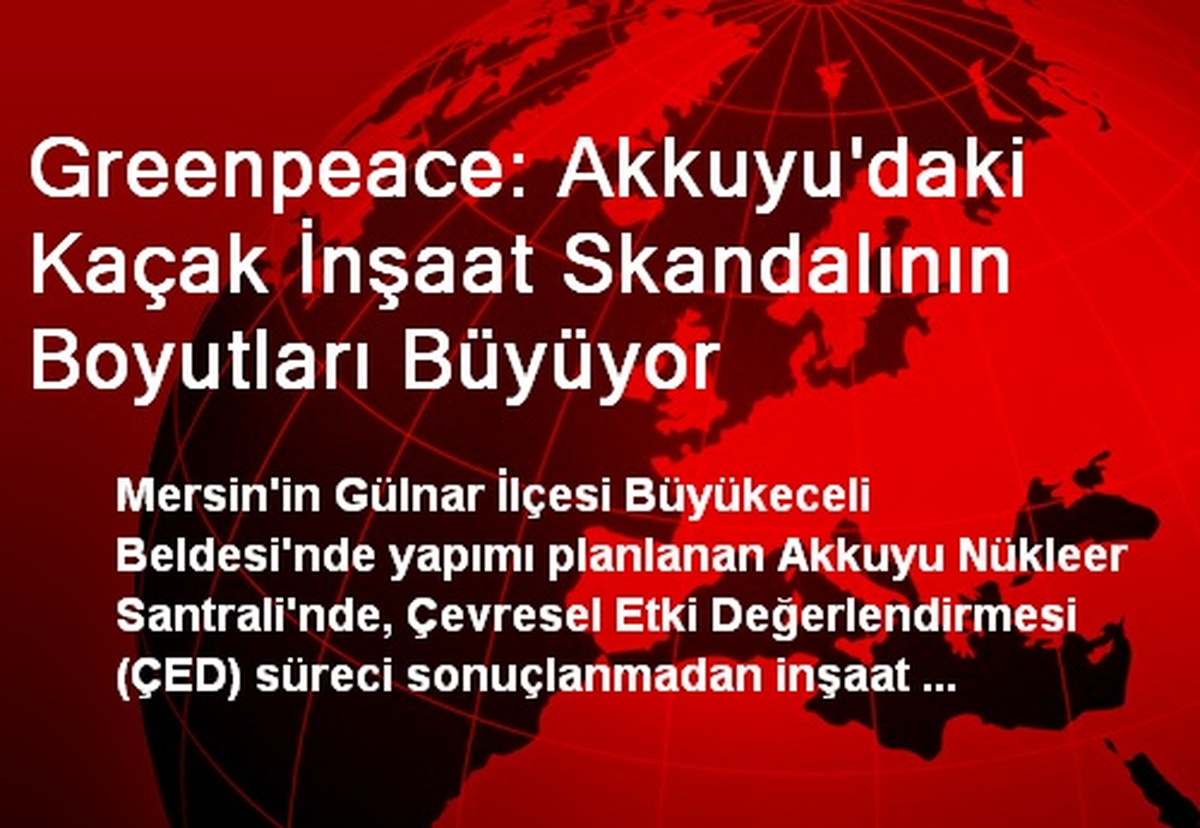 Greenpeace: Akkuyu\'daki Kaçak İnşaat Skandalının Boyutları Büyüyor