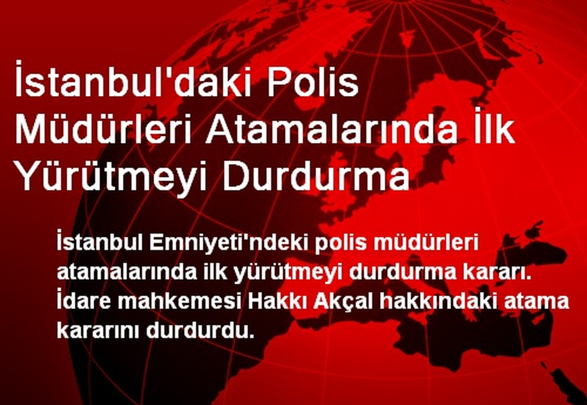 İstanbul\'daki Polis Müdürleri Atamalarında İlk Yürütmeyi Durdurma