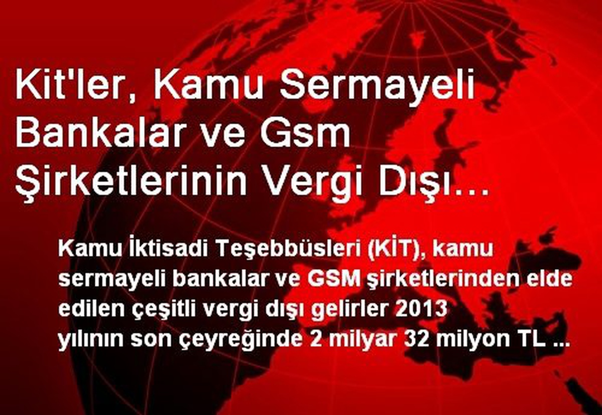 Kit\'ler, Kamu Sermayeli Bankalar ve Gsm Şirketlerinin Vergi Dışı Geliri 11.4 Milyar Tl