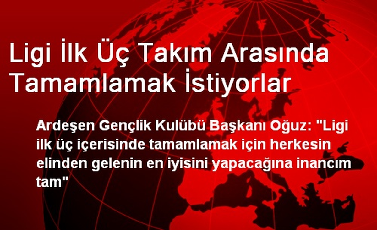 Ligi İlk Üç Takım Arasında Tamamlamak İstiyorlar