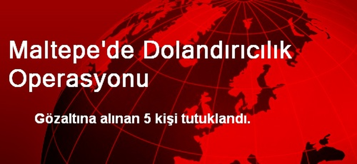 Maltepe\'de Dolandırıcılık Operasyonu: 5 Tutuklama