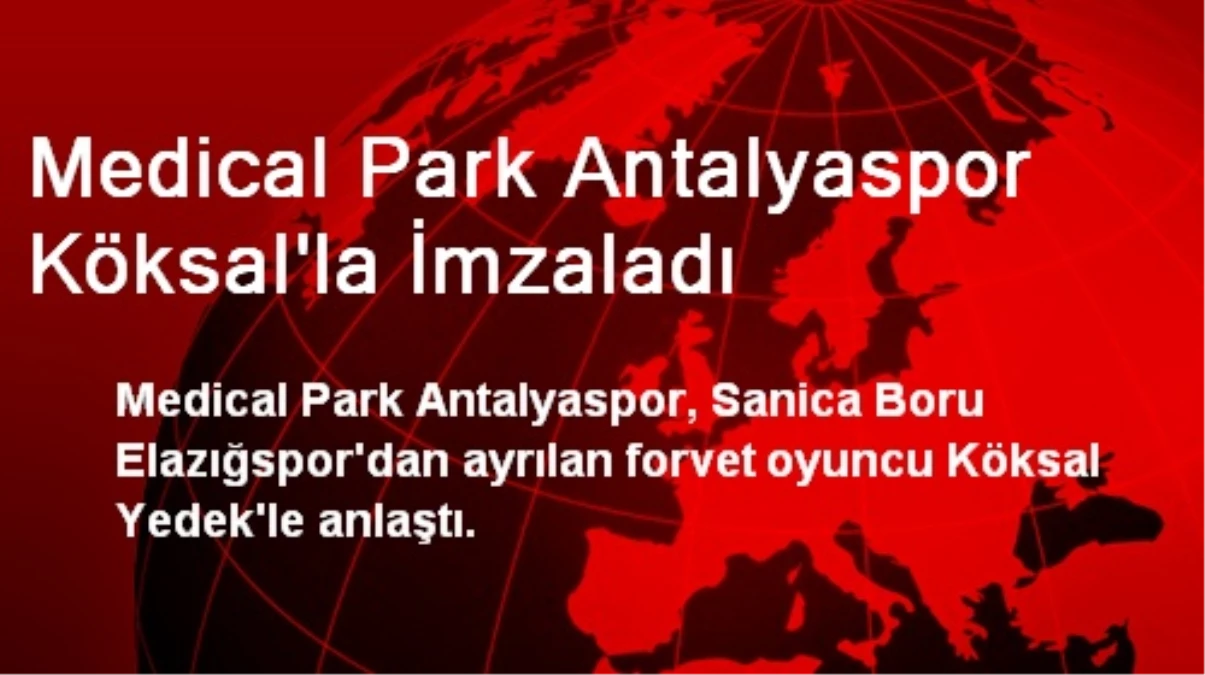 Medical Park Antalyaspor Köksal\'la İmzaladı