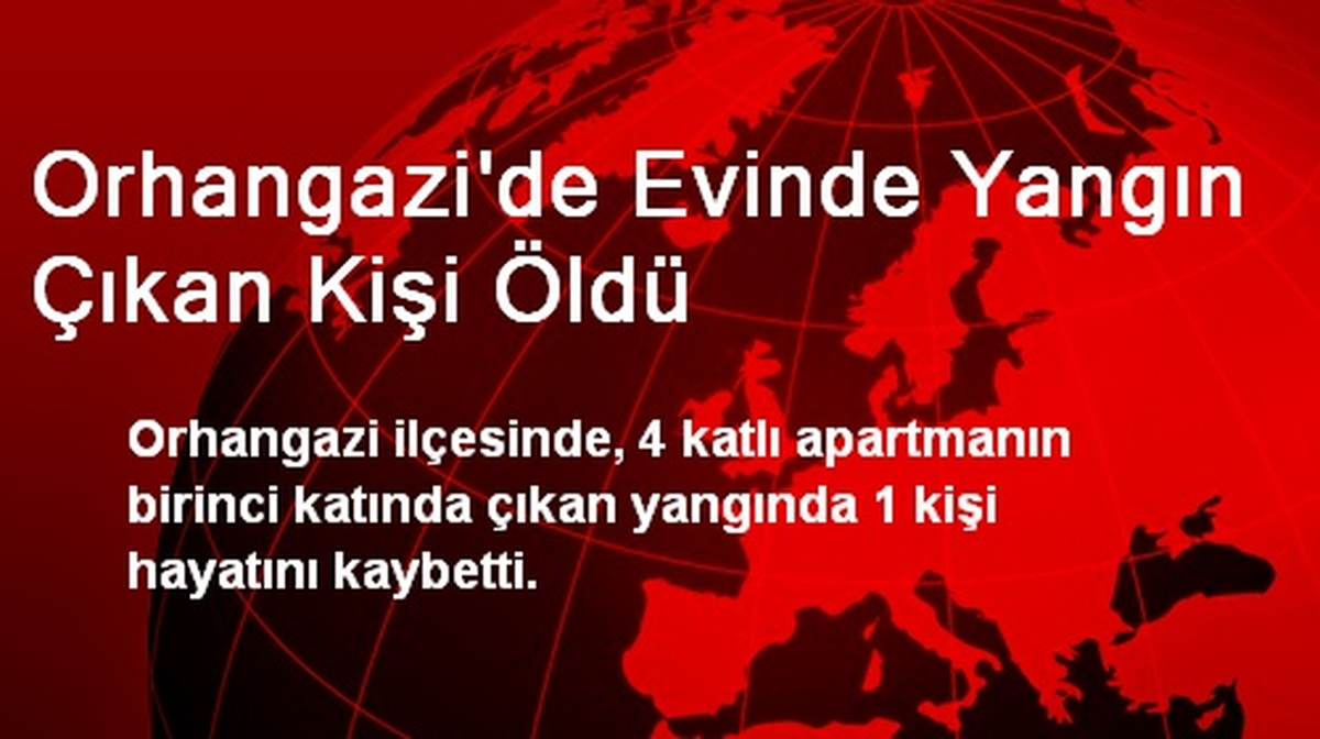 Orhangazi\'de Evinde Yangın Çıkan Kişi Öldü