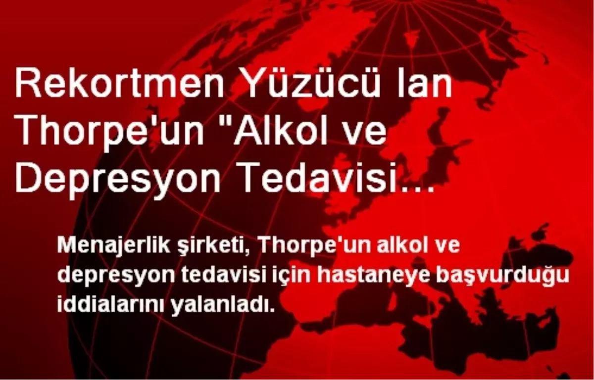 Rekortmen Yüzücü Ian Thorpe\'un "Alkol ve Depresyon Tedavisi Gördüğü" İddiası