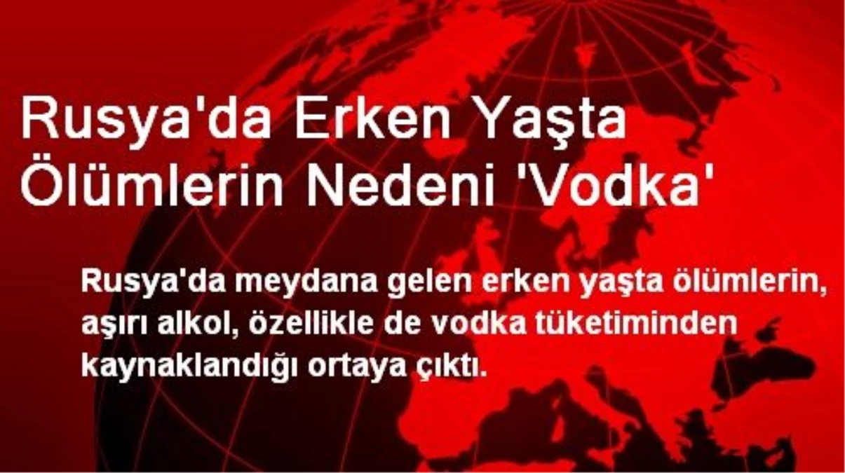 Rusya\'da Erken Yaşta Ölümlerin Nedeni \'Vodka\'