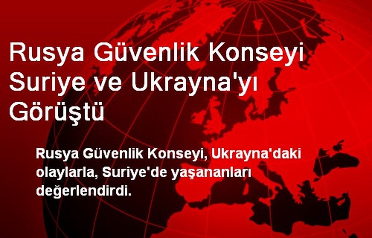 Rusya Güvenlik Konseyi Suriye ve Ukrayna\'yı Görüştü