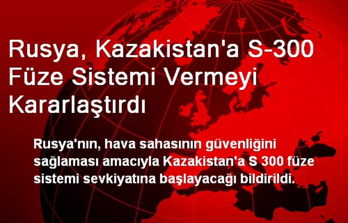 Rusya, Kazakistan\'a S-300 Füze Sistemi Vermeyi Kararlaştırdı