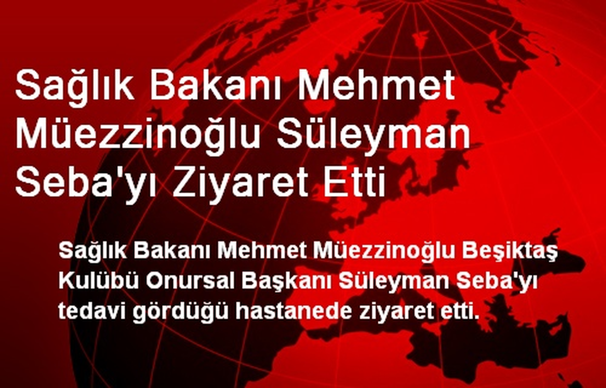 Sağlık Bakanı Müezzinoğlu Süleyman Seba\'yı Ziyaret Etti