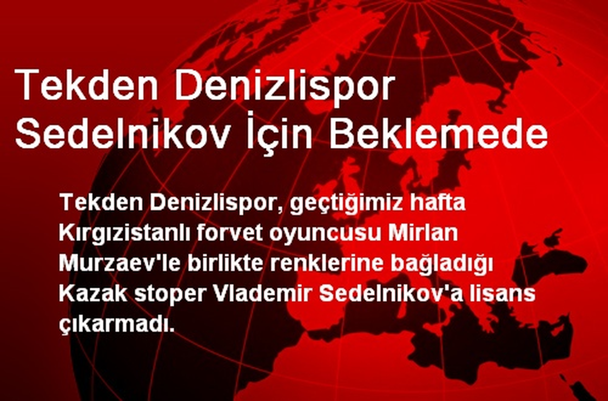 Tekden Denizlispor Sedelnikov İçin Beklemede