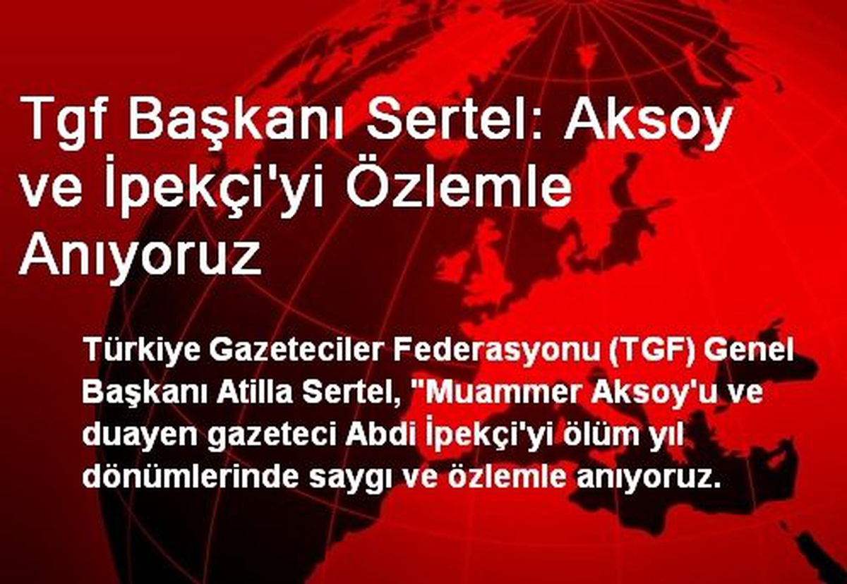 Tgf Başkanı Sertel: Aksoy ve İpekçi\'yi Özlemle Anıyoruz