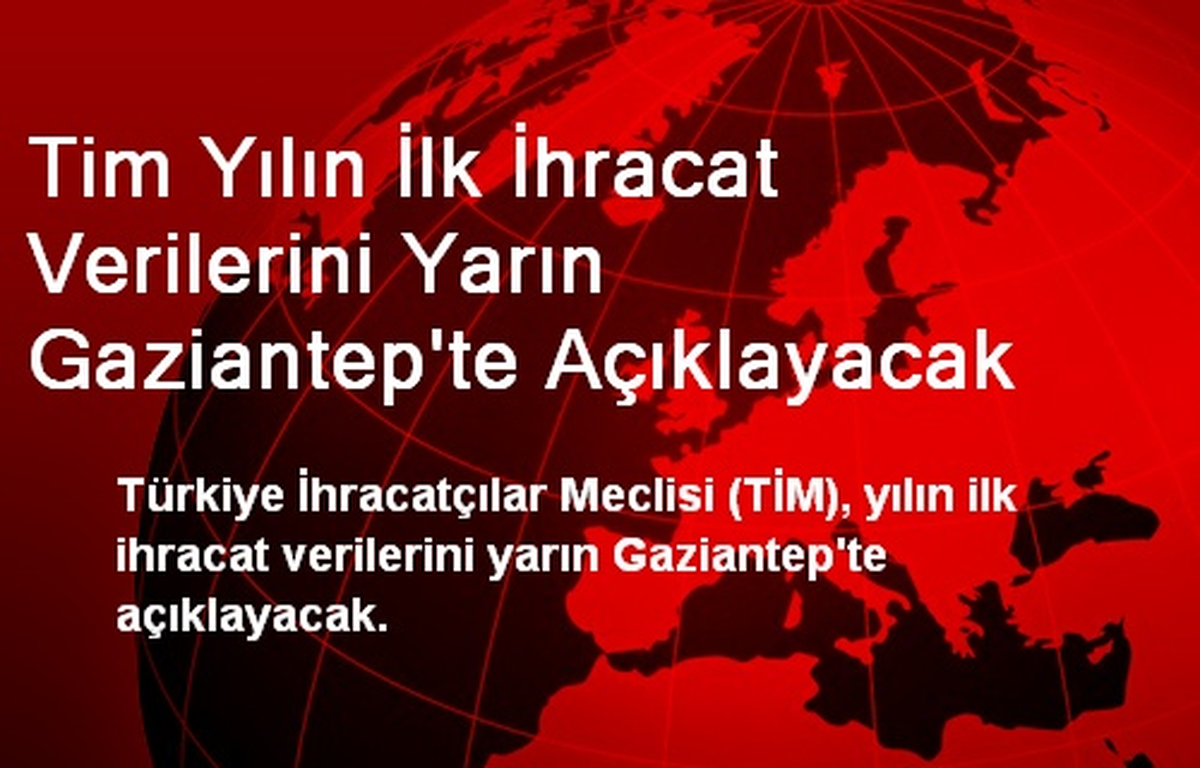 Tim Yılın İlk İhracat Verilerini Yarın Gaziantep\'te Açıklayacak