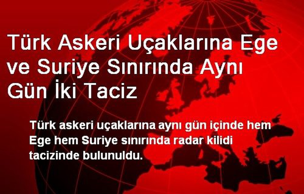 Türk Askeri Uçaklarına Ege ve Suriye Sınırında İki Taciz