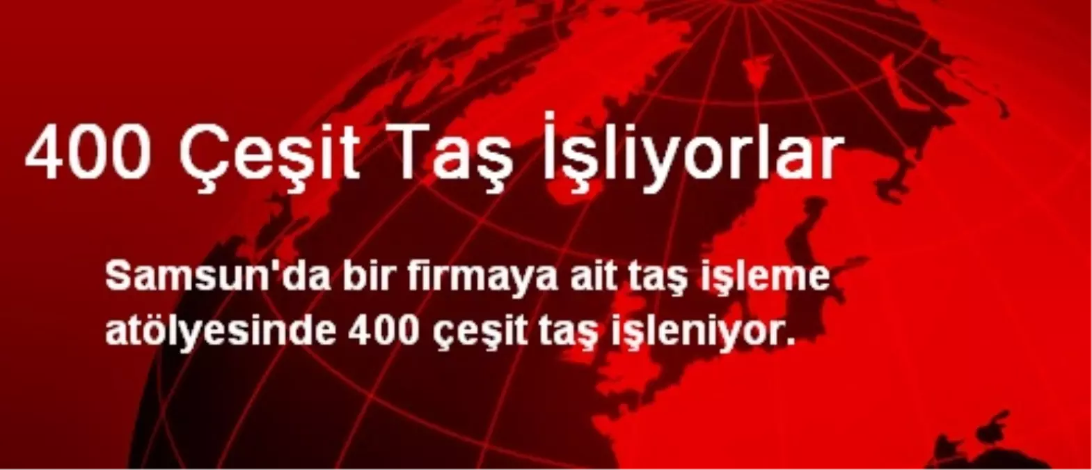 400 Çeşit Taş İşliyorlar