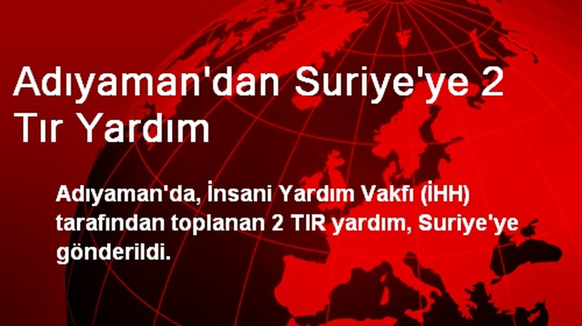 Adıyaman\'dan Suriye\'ye 2 Tır Yardım