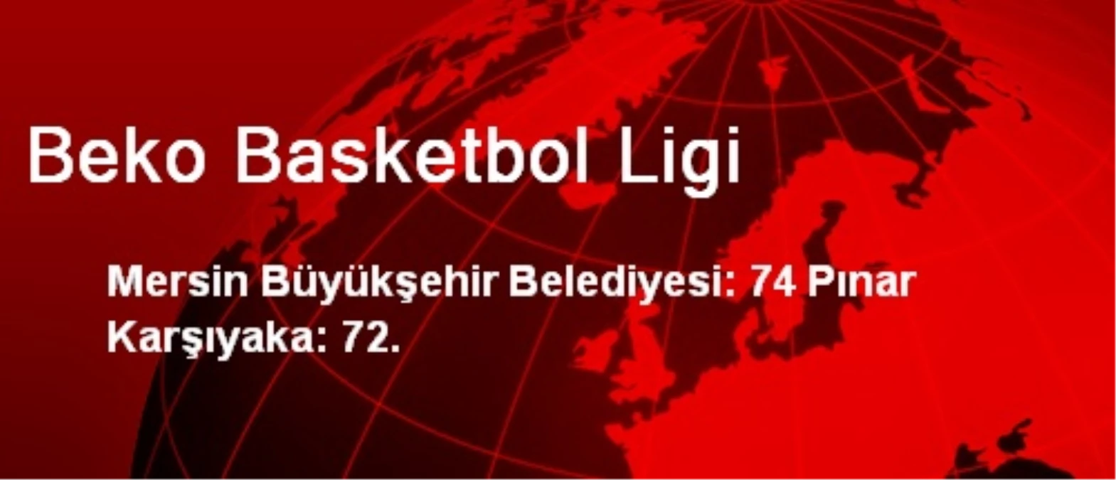 Mersin Büyükşehir Belediyesi: 74 Pınar Karşıyaka: 72
