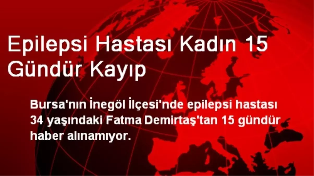 Epilepsi Hastası Kadın 15 Gündür Kayıp