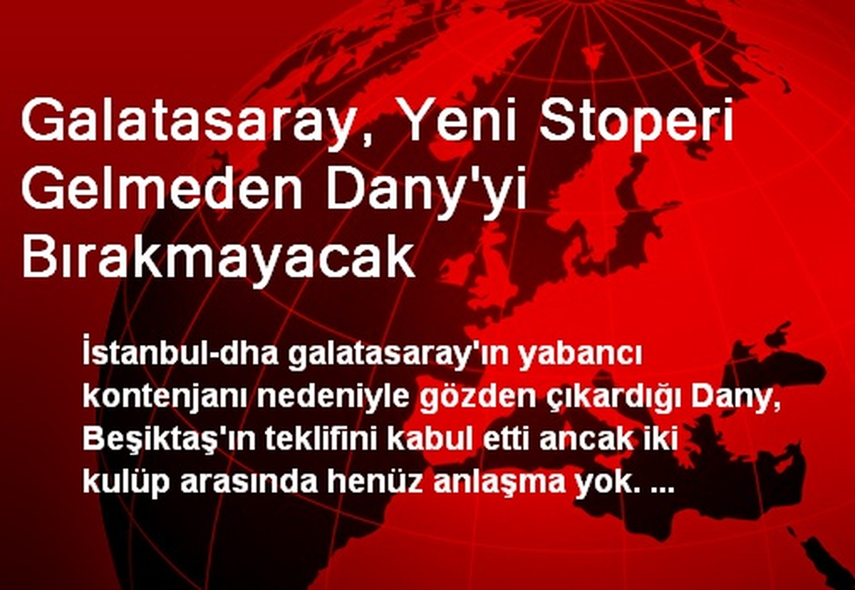 Galatasaray, Yeni Stoperi Gelmeden Dany\'yi Bırakmayacak