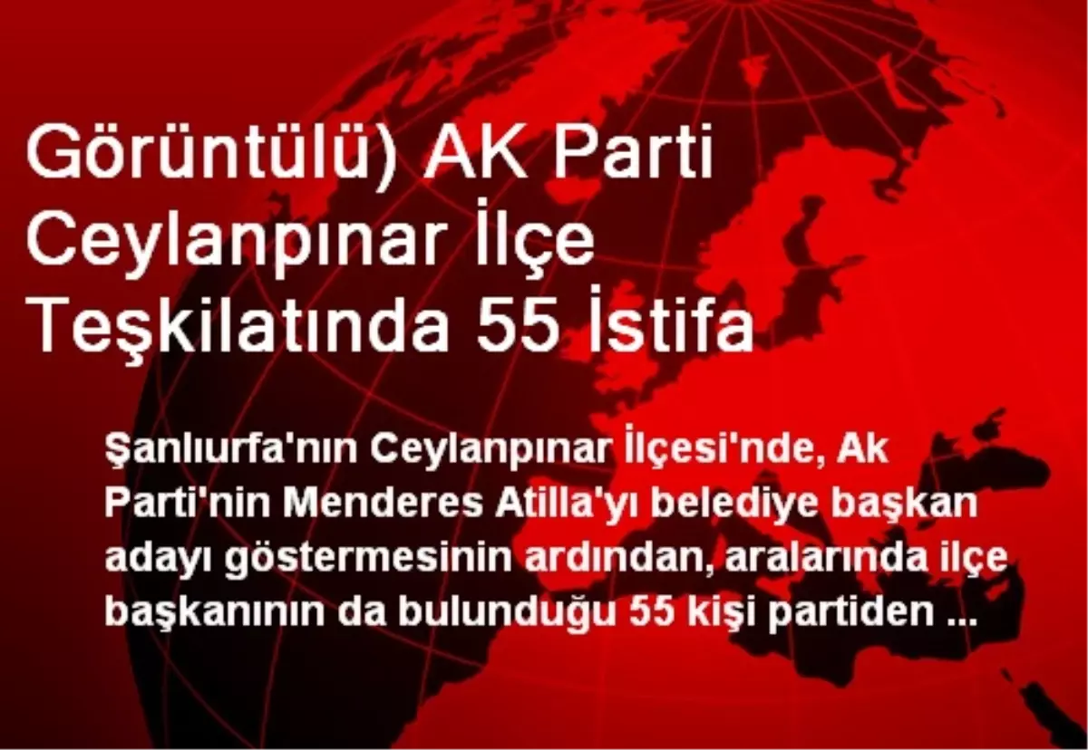 Görüntülü) AK Parti Ceylanpınar İlçe Teşkilatında 55 İstifa