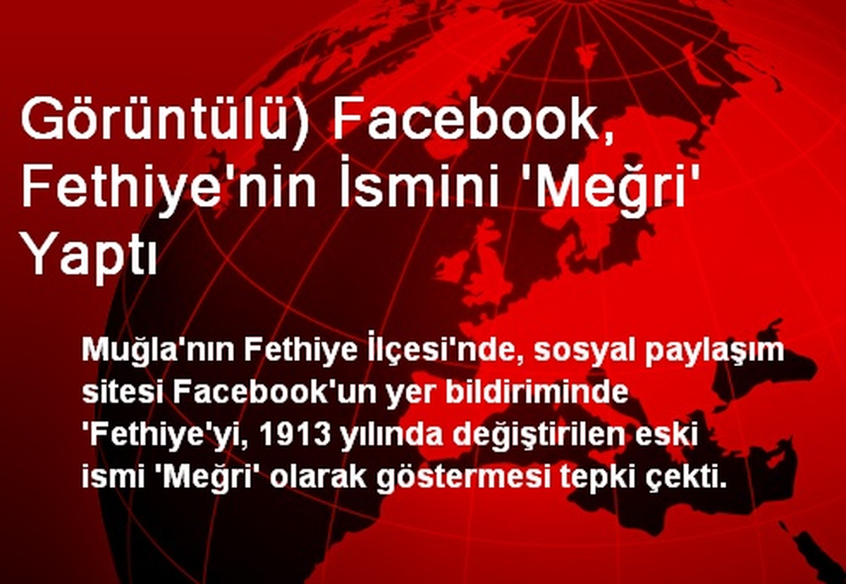 Görüntülü) Facebook, Fethiye\'nin İsmini \'Meğri\' Yaptı
