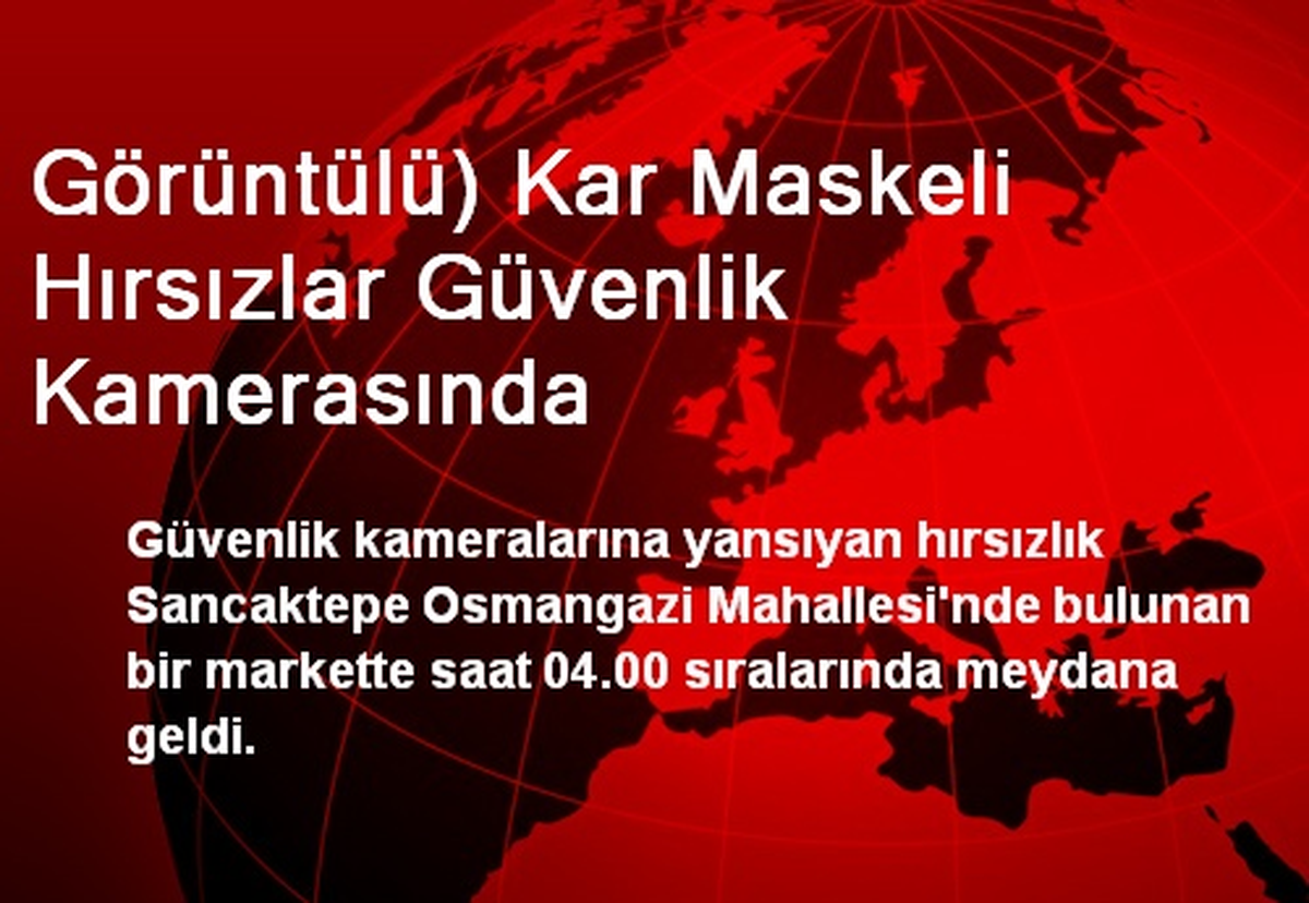 Görüntülü) Kar Maskeli Hırsızlar Güvenlik Kamerasında