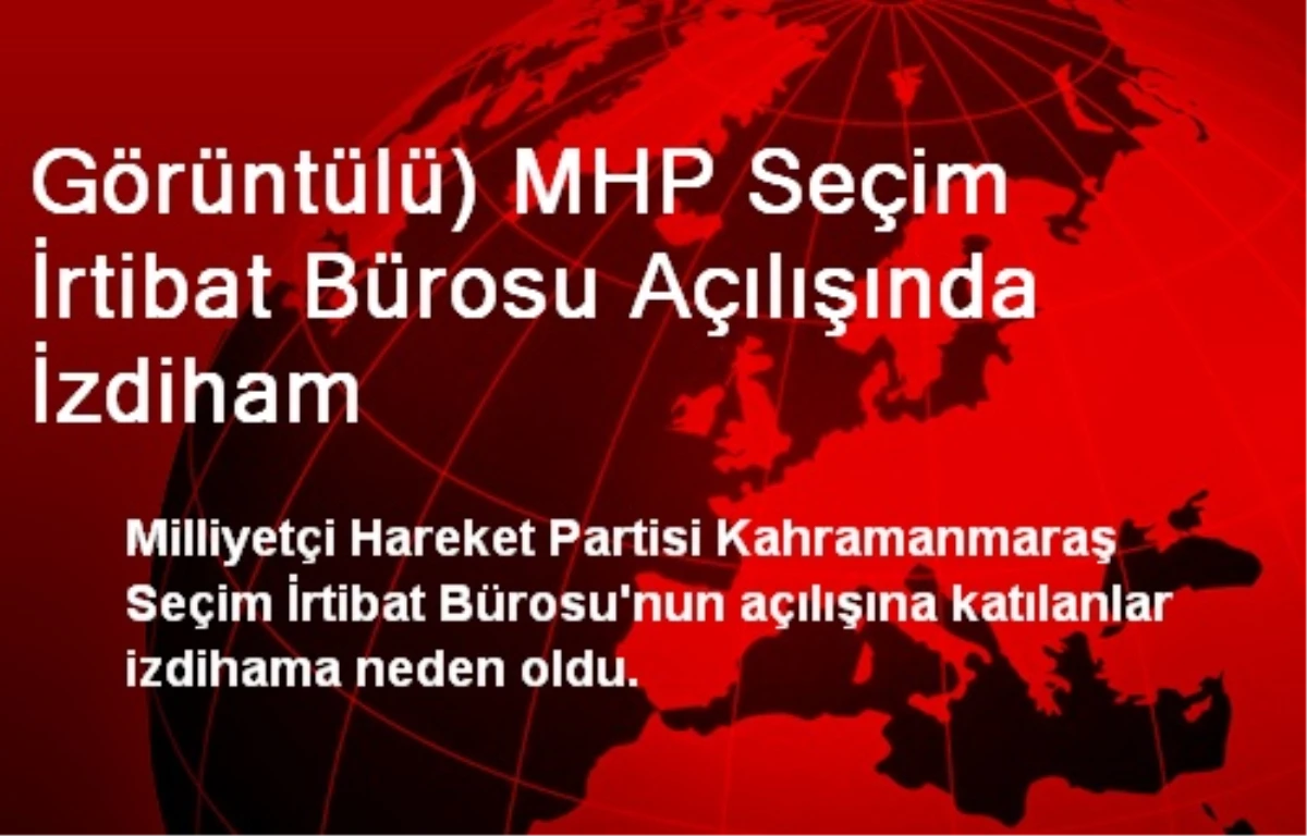 Görüntülü) MHP Seçim İrtibat Bürosu Açılışında İzdiham