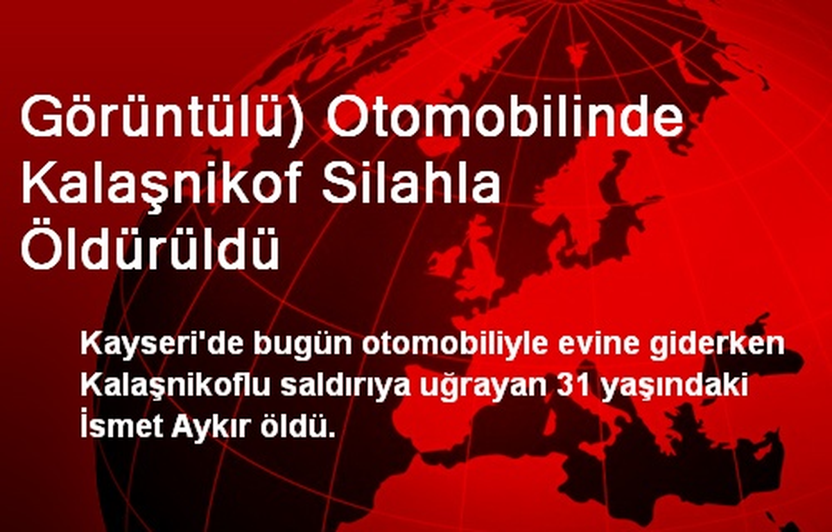 Görüntülü) Otomobilinde Kalaşnikof Silahla Öldürüldü