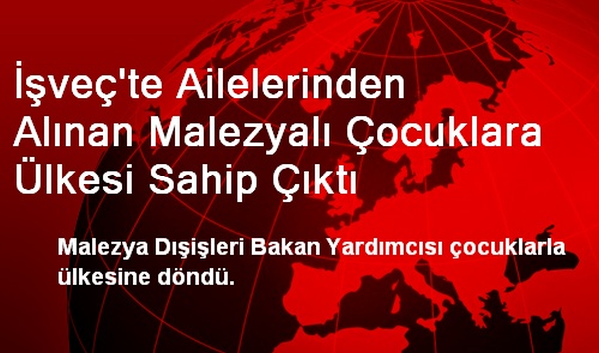 Ailelerinden Alınan Malezyalı Çocuklara Ülkeleri Sahip Çıktı